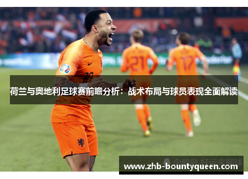 荷兰与奥地利足球赛前瞻分析：战术布局与球员表现全面解读