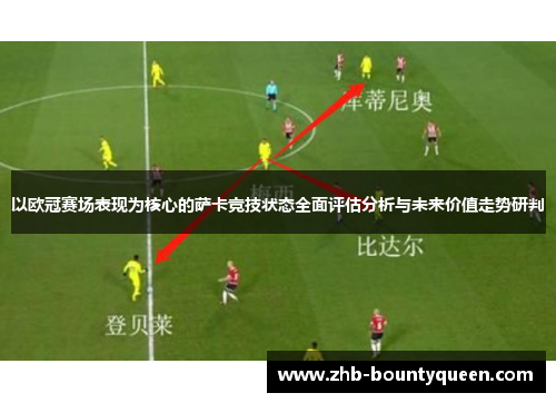 以欧冠赛场表现为核心的萨卡竞技状态全面评估分析与未来价值走势研判