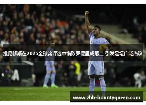维尼修斯在2025金球奖评选中惜败罗德里成第二 引发足坛广泛热议 维尼修斯在2025金球奖评选中惜败罗德里成第二 引发足坛广泛热议