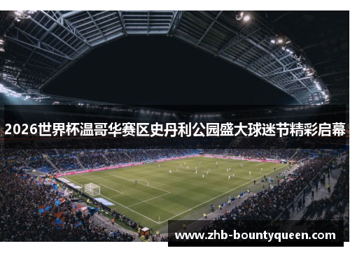 2026世界杯温哥华赛区史丹利公园盛大球迷节精彩启幕