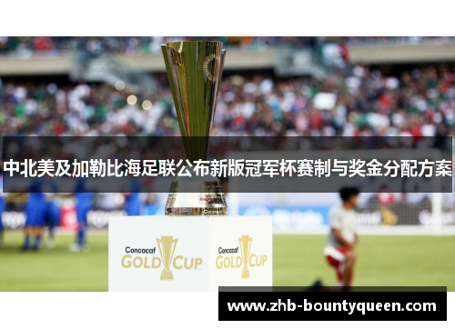 中北美及加勒比海足联公布新版冠军杯赛制与奖金分配方案 中北美及加勒比海足联公布新版冠军杯赛制与奖金分配方案