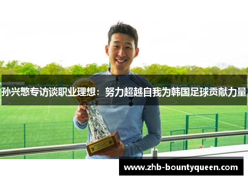 孙兴慜专访谈职业理想：努力超越自我为韩国足球贡献力量