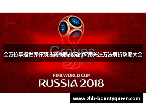 全方位掌握世界杯预选赛最新战况的实用关注方法解析攻略大全